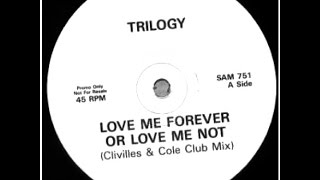 Trilogy~Love Me For Ever Or Love Me Not [Clivilles & Cole Dub]