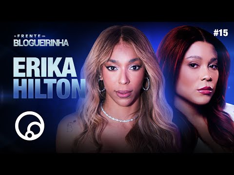 DE FRENTE COM BLOGUEIRINHA: ERIKA HILTON - T3E15 | DiaTV