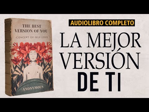 La Mejor Versión de Ti: "Concepto del Amor Propio" - Autor Anónimo | Audiolibro de Autoayuda