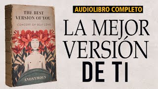 La Mejor Versión de Ti: "Concepto del Amor Propio" - Autor Anónimo | Audiolibro de Autoayuda