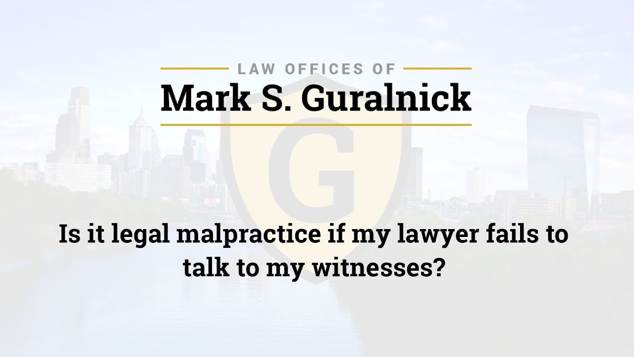 Is it legal malpractice if my lawyer fails to talk to my witnesses?