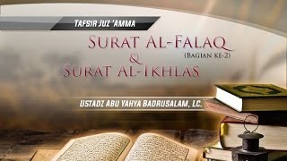 Tafsir Surat Al-Falaq (Bagian ke-2) dan Surat Al-Ikhlas (Ustadz Abu Yahya Badrusalam, Lc.)