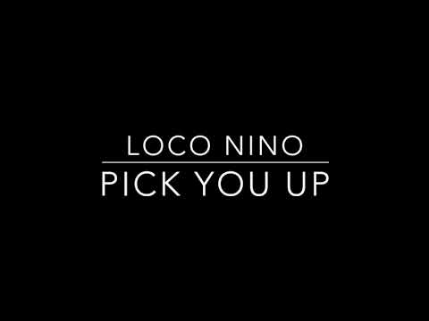 LOCO NINO - PICK YOU UP