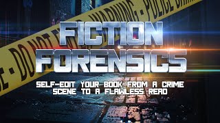 Fiction Forensics: Self-Edit Your Book with a Forensic Eye