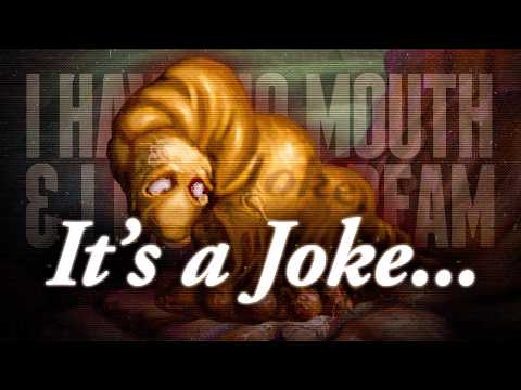 I Have No Mouth and I Must Scream... is a Joke.