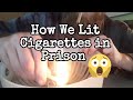 Prison Hacks: How We Lit Cigarettes