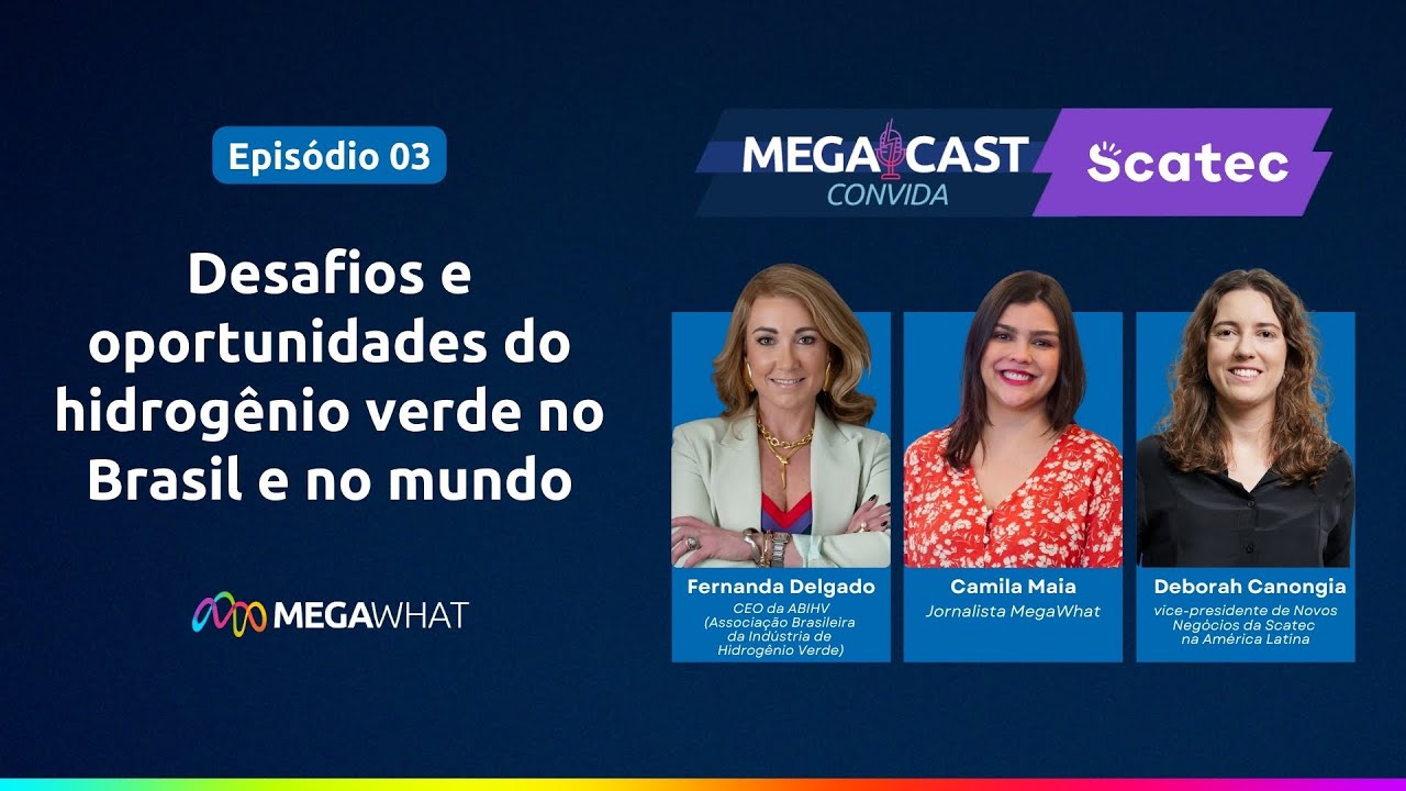 #03 - Desafios e oportunidades do hidrogênio verde no Brasil e no mundo - MegaCast Especial Scatec