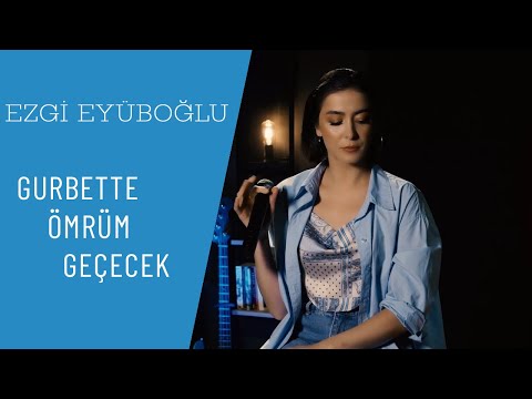 Ezgi Eyüboğlu - Gurbette Ömrüm Geçecek