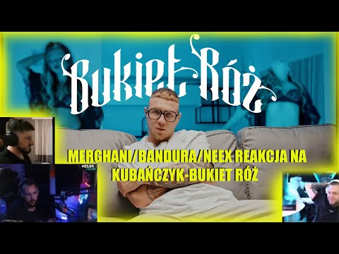 Merghani/Bandura/Neex Reakcja na KUBAŃCZYK - BUKIET RÓŻ