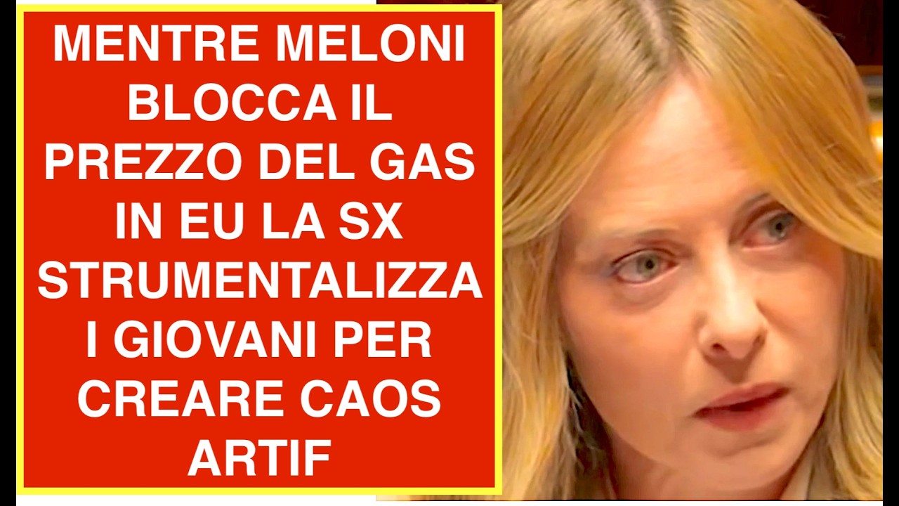 MENTRE MELONI BLOCCA IL PREZZO DEL GAS IN EU LA SX STRUMENTALIZZA I GIOVANI PER CREARE CAOS ARTIF