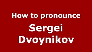How to pronounce Sergei Dvoynikov