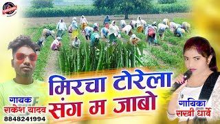 राखी धार्वे || मिरचा टोरेला संग म जाबो || Rakesh Yadav & Rakhi Dharve || New Cg Song
