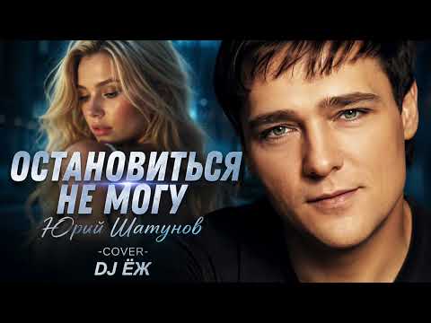 ОСТАНОВИТЬСЯ НЕ МОГУ - ЮРИЙ ШАТУНОВ | КАВЕР | DJ ЁЖ