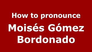 How to pronounce Moisés Gómez Bordonado