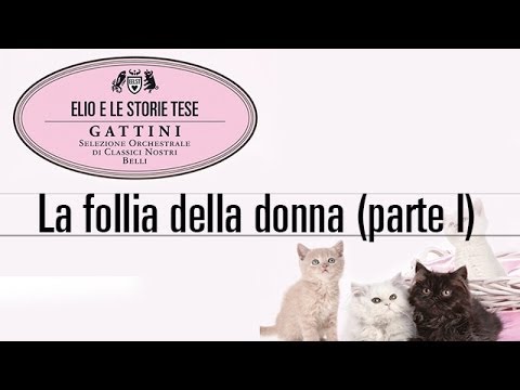 Video thumbnail for La follia della donna (Parte I) (Gattini Version)