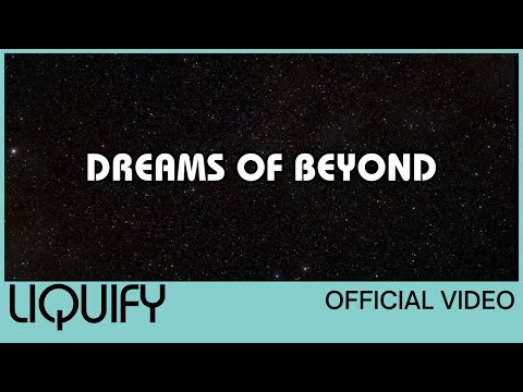 Liquify - Dreams of Beyond (Official Video)