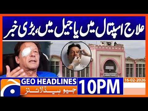 Imran Khan being treated in Hospital or Jail?? | Headlines Geo News 10 PM (16th Feb 2026)