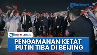 Putin Disambut Meriah di Beijing, Bendera Rusia Berkibar, Pengamanan Ketat Jelang Bertemu Xi Jinping