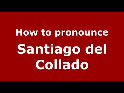 How to pronounce Santiago del Collado (Spanish/Spain) - PronounceNames.com