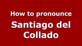 How to pronounce Santiago Del Collado