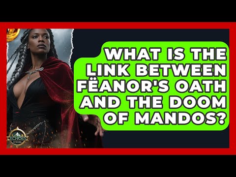 What Is The Link Between Fëanor's Oath And The Doom Of Mandos? - Echoes Of The Ring