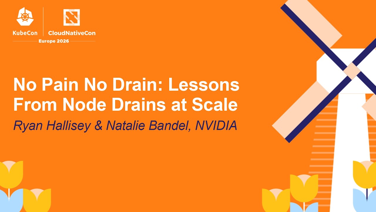 No Pain No Drain: Lessons From Node Drains at Scale - Ryan Hallisey & Natalie Bandel, NVIDIA