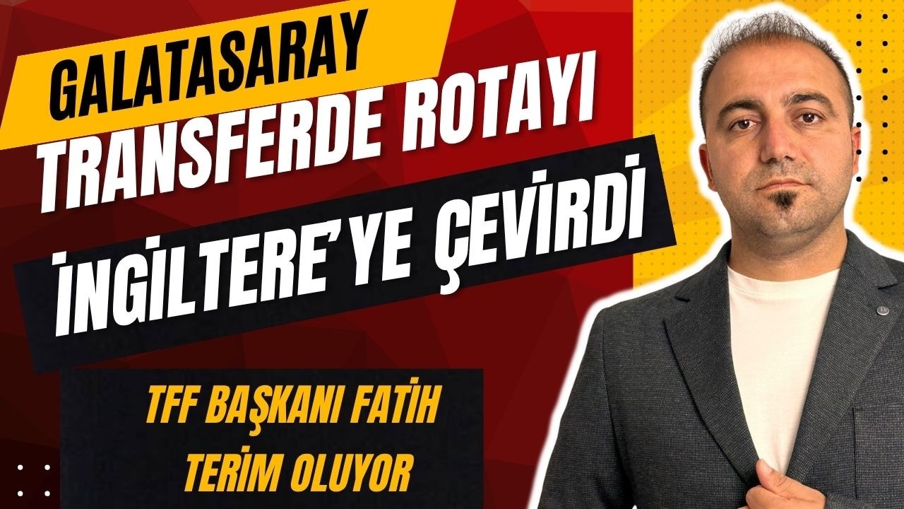 GALATASARAY TRANSFERDE ROTAYI İNGİLTERE'YE ÇEVİRDİ I FATİH TERİM TFF BAŞKANI I MİLLİ TAKIM KRİZ VAR