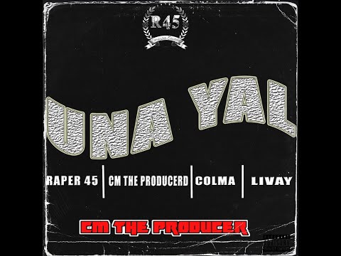 UNA YAL - RAPER 45 - CM THE PRODUCER - LIVAY - COLMA. (VIDEO OFICIAL)