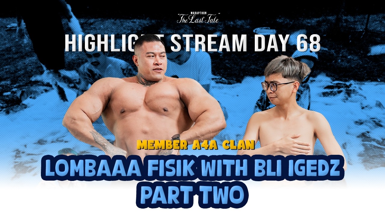 IGEDZ LOMBAAA FISIK BARENG AAA CLAN - MARAPTHON THE LAST TALE HIGHLIGHT DAY 68 PART 2