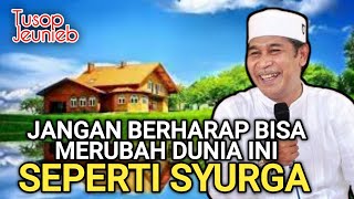 Download lagu Jangan  berharap bisa merubah dunia ini seperti syurga | Tusop Jeunieb mp3