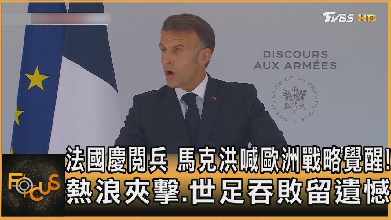法國慶閱兵 馬克洪喊歐洲戰略覺醒!熱浪夾擊.世足吞敗留遺憾