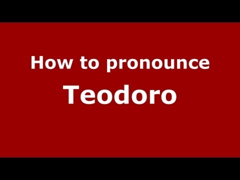 How to Pronounce Teodoro - PronounceNames.com