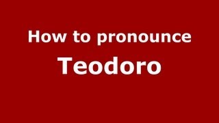 How to pronounce Teodoro