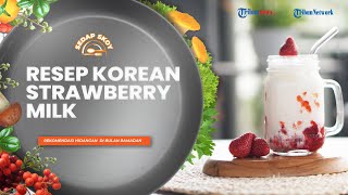 Hilangkan Dahaga saat Berbuka Puasa dengan Korean Strawberry Milk, Berikut Resep Lengkapnya