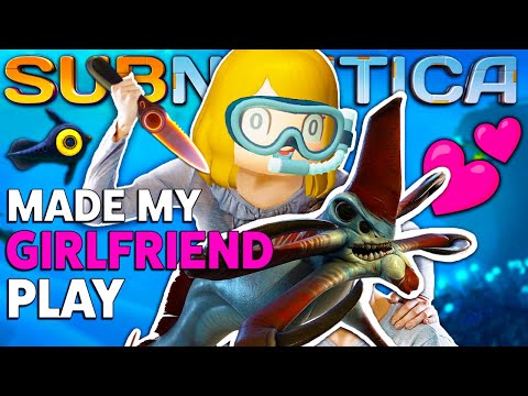 Made My Girlfriend Play Subnautica