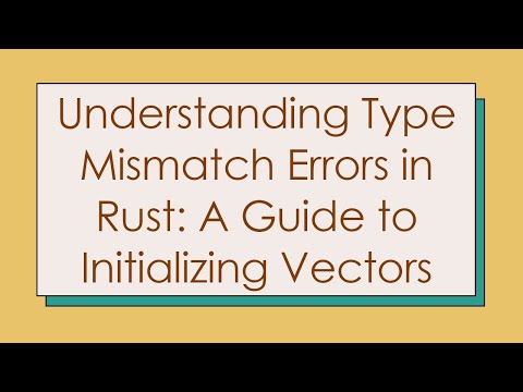 Understanding Type Mismatch Errors in Rust: A Guide to Initializing Vectors