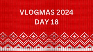 Vlogmas 2024 | Day 18 | December 18th 2024