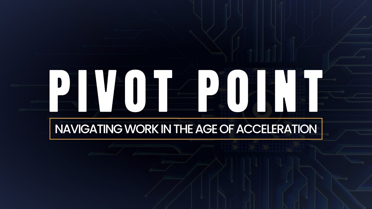 Pivot Point: Navigating Work In The Age of Acceleration