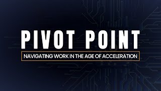 Pivot Point: Navigating Work In The Age of Acceleration