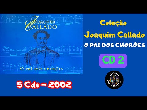 JOAQUIM CALLADO,  O PAI DOS CHORÕES (2002) — 2º CD da Coleção com 5 álbuns.