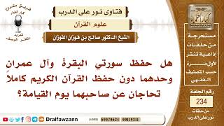 صورة 4076- هل حفظ سورتي البقرة وآل عمران وحدهما تحاجان عن صاحبهما يوم القيامة؟ - الشيخ صالح الفوزان