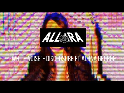 ALLORA // 'White Noise' - Disclosure ft, Aluna George // Cover