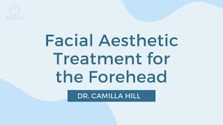 Facial Aesthetic Treatment for the Forehead | Dr. Camilla Hill