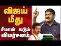 விஜய் மீது சீமான் கடும் விமர்சனம் Vijay Se