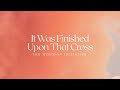 It Was Finished Upon That Cross