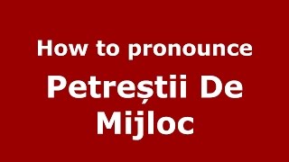 How to pronounce Petreștii De Mijloc