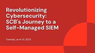 Revolutionizing Cybersecurity: SCB's Journey to a Self-Managed SIEM