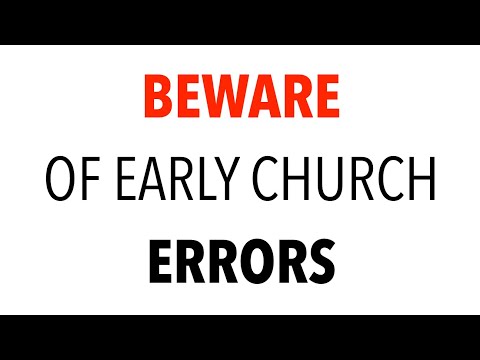 BEWARE OF EARLY CHURCH ERRORS--We Should Be Cautious of Some Beliefs In The Early Church