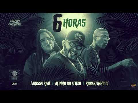 AFINHO DO FLUXO E ROBERTINHO CL E LARYSSA REAL - 6 HORAS ( REMIX BREGA FUNK )