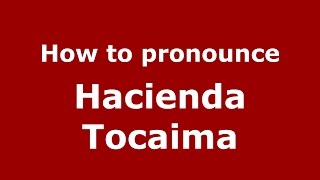 How to pronounce Hacienda Tocaima